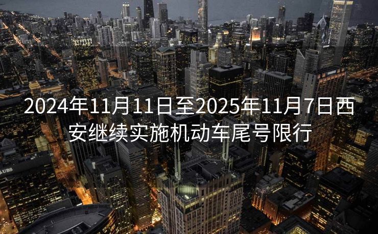 2024年11月11日至2025年11月7日西安繼續(xù)實(shí)施機(jī)動(dòng)車尾號(hào)限行