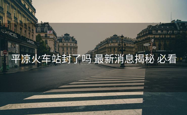 平?jīng)龌疖囌痉饬藛?最新消息揭秘 必看 平?jīng)龌疖囌痉饬藛?最新消息揭秘 必看