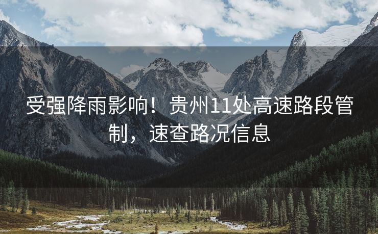 受強(qiáng)降雨影響！貴州11處高速路段管制，速查路況信息