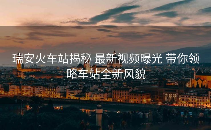 瑞安火車站揭秘 最新視頻曝光 帶你領(lǐng)略車站全新風(fēng)貌