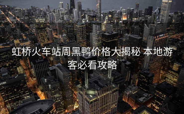 虹橋火車站周黑鴨價格大揭秘 本地游客必看攻略